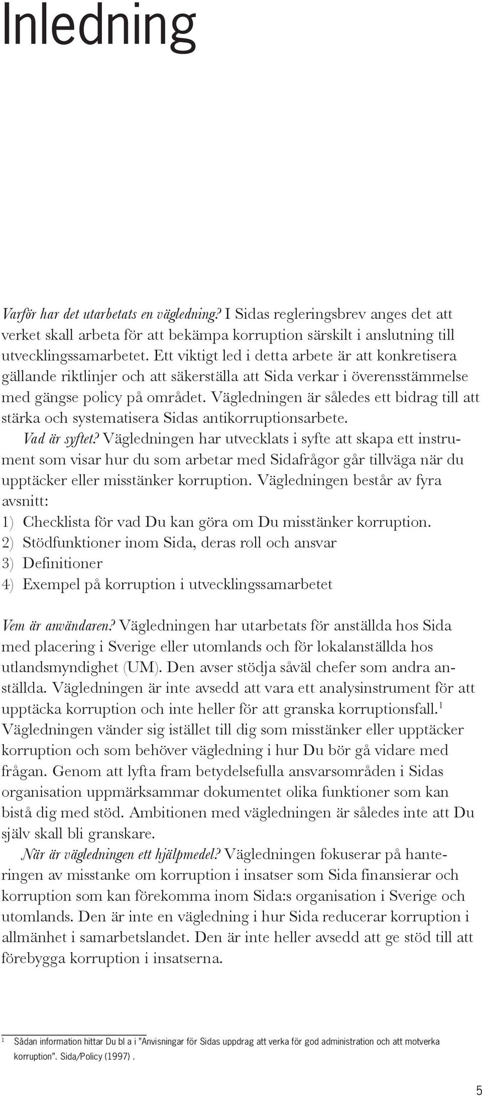 Vägledningen är således ett bidrag till att stärka och systematisera Sidas antikorruptionsarbete. Vad är syftet?