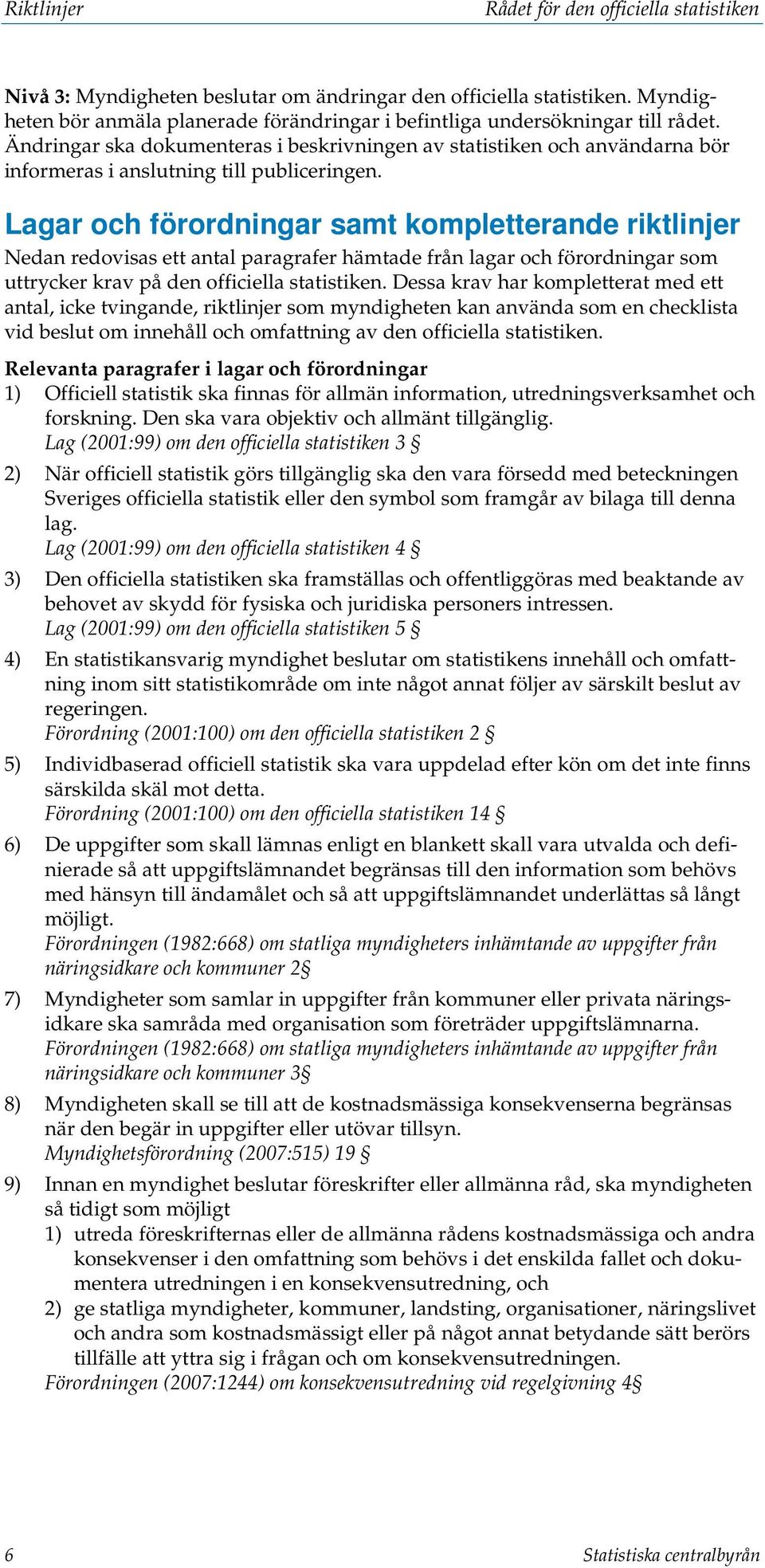 Ändringar ska dokumenteras i beskrivningen av statistiken och användarna bör informeras i anslutning till publiceringen.