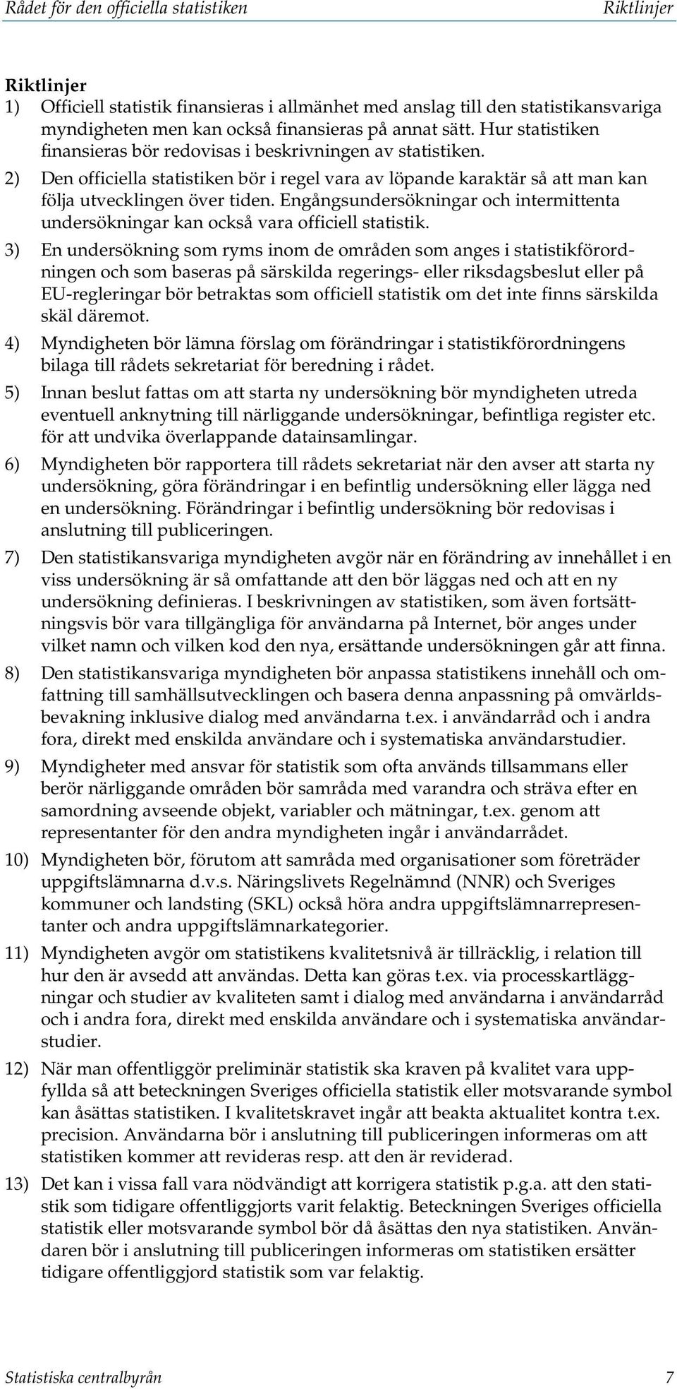 Engångsundersökningar och intermittenta undersökningar kan också vara officiell statistik.