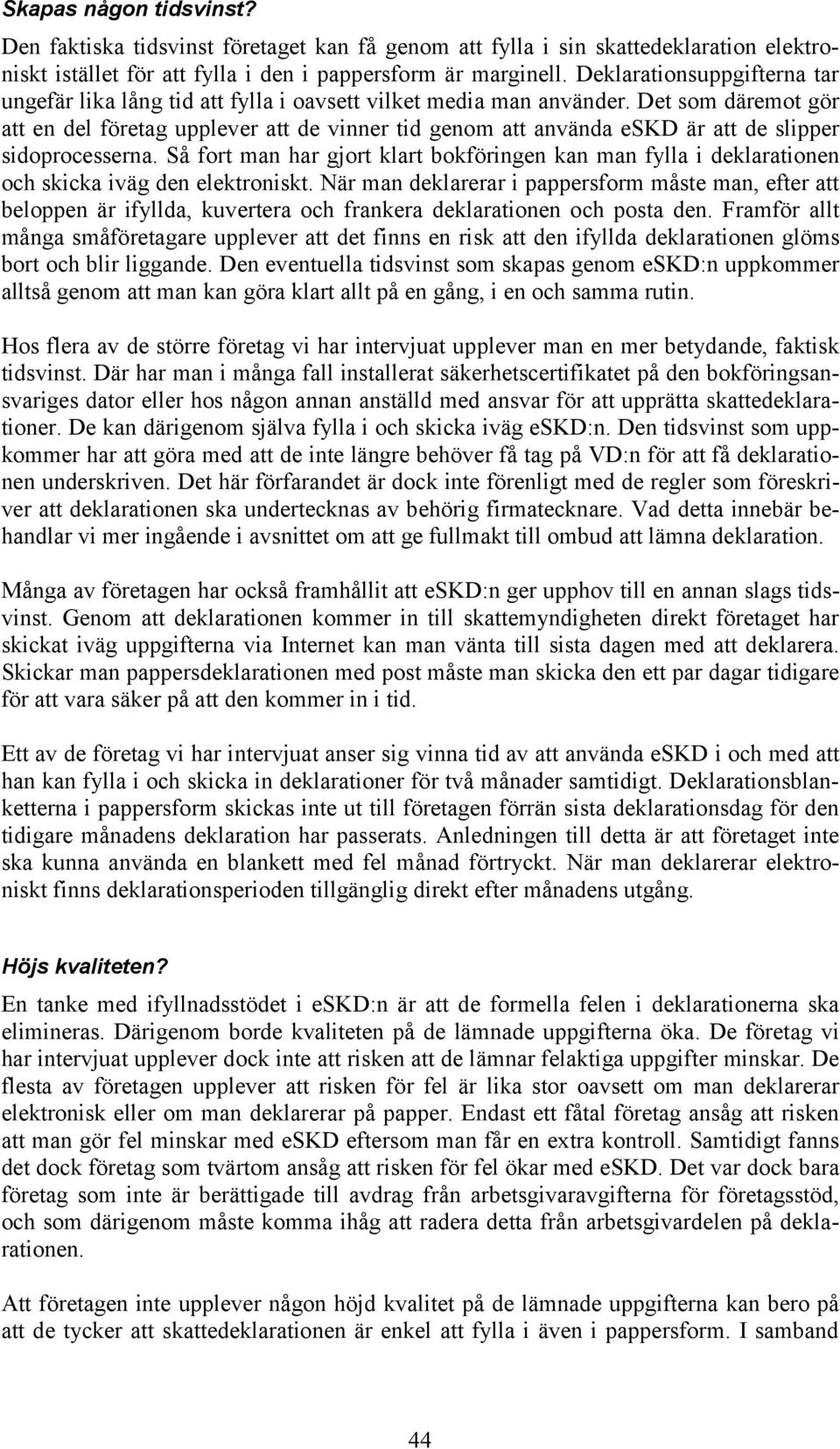 Det som däremot gör att en del företag upplever att de vinner tid genom att använda eskd är att de slipper sidoprocesserna.