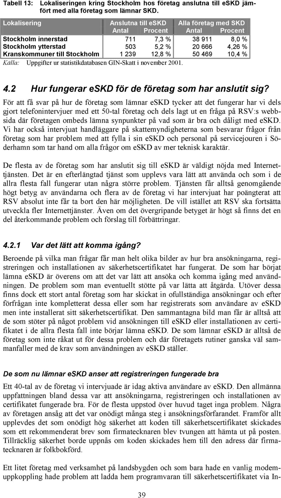 239 12,8 % 50 469 10,4 % Källa: Uppgifter ur statistikdatabasen GIN-Skatt i november 2001. 4.2 Hur fungerar eskd för de företag som har anslutit sig?