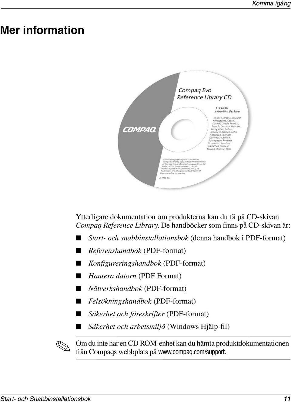 Konfigureringshandbok (PDF-format) Hantera datorn (PDF Format) Nätverkshandbok (PDF-format) Felsökningshandbok (PDF-format) Säkerhet och föreskrifter