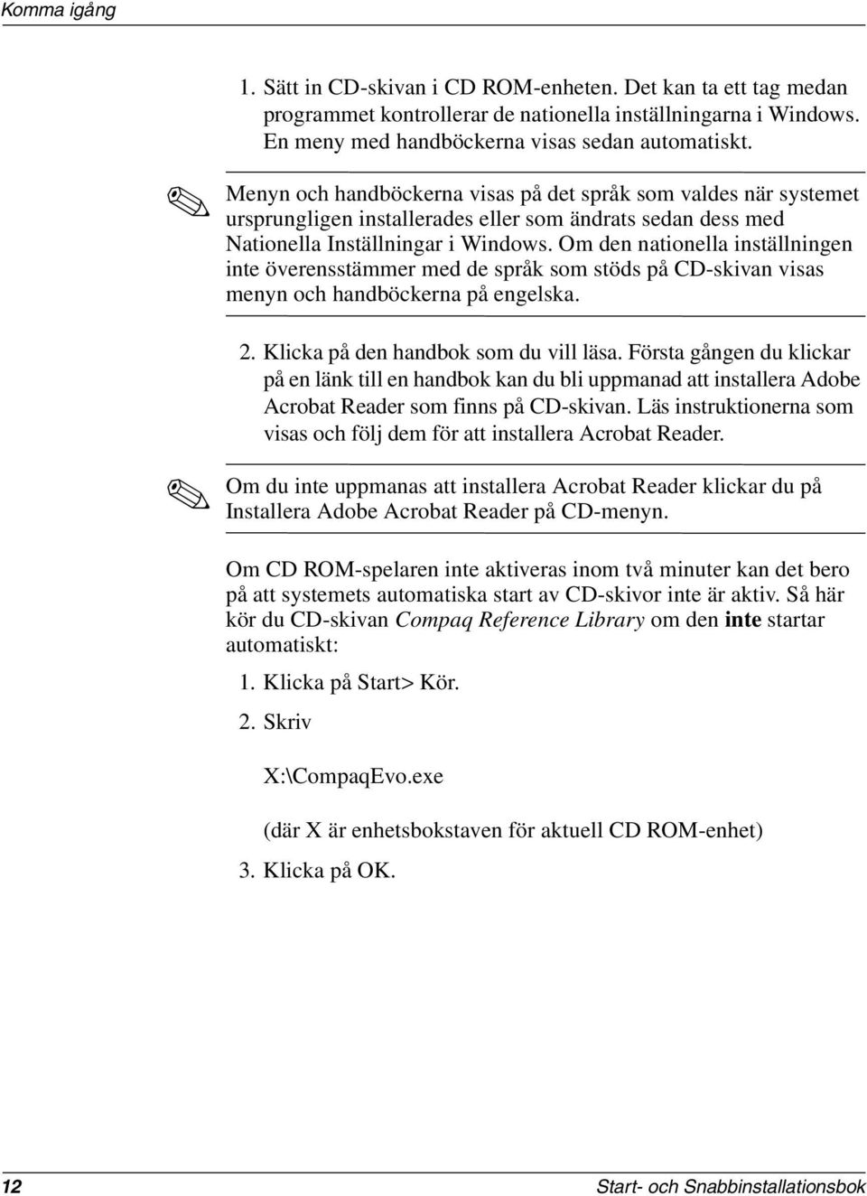 Om den nationella inställningen inte överensstämmer med de språk som stöds på CD-skivan visas menyn och handböckerna på engelska. 2. Klicka på den handbok som du vill läsa.