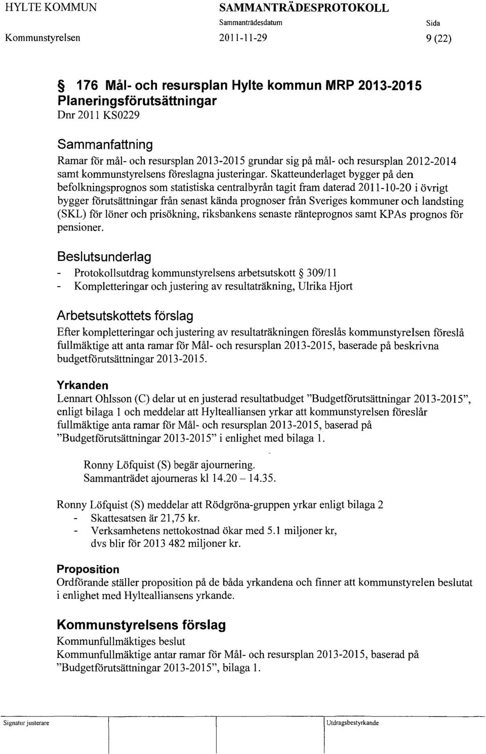 Skatteunderlaget bygger på den befolkningsprognos som statistiska centralbyrån tagit fram daterad 2011-10-20 i övrigt bygger förutsättningar från senast kända prognoser från Sveriges kommuner och