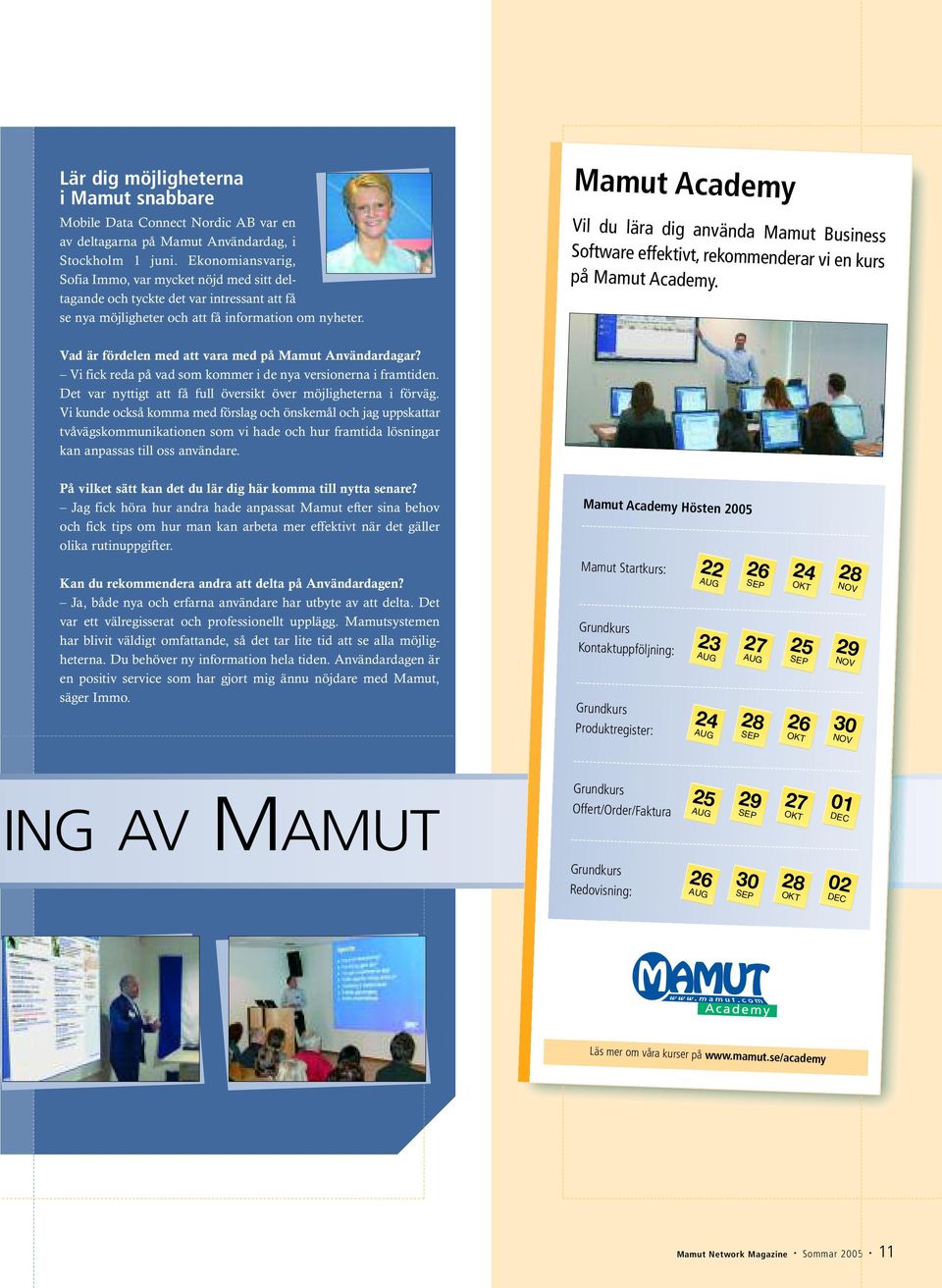 Mamut Academy Vil du lära dig använda Mamut Business Software effektivt, rekommenderar vi en kurs på Mamut Academy. Vad är fördelen med att vara med på Mamut Användardagar?