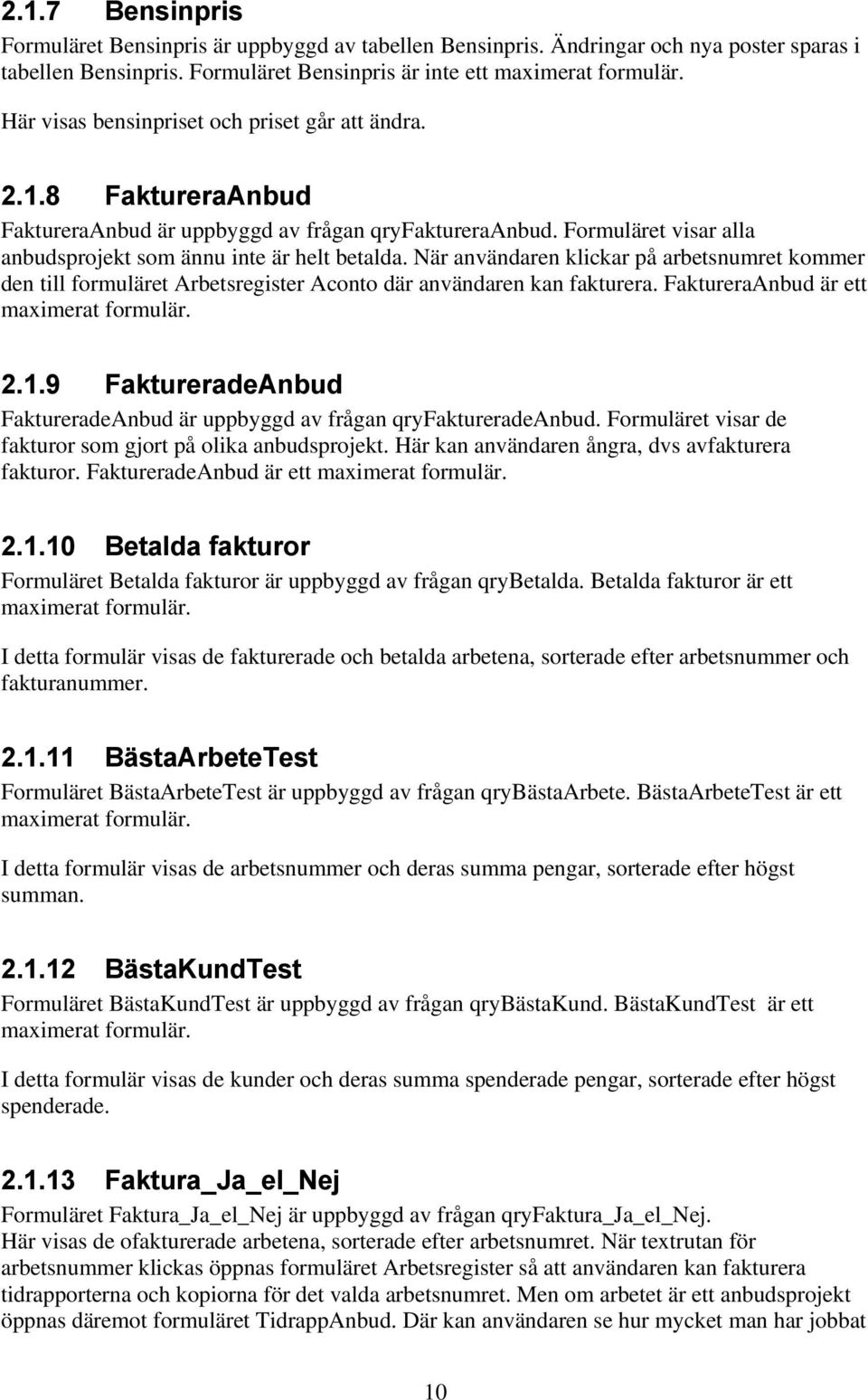 När användaren klickar på arbetsnumret kommer den till formuläret Arbetsregister Aconto där användaren kan fakturera. FaktureraAnbud är ett maximerat formulär. 2.1.