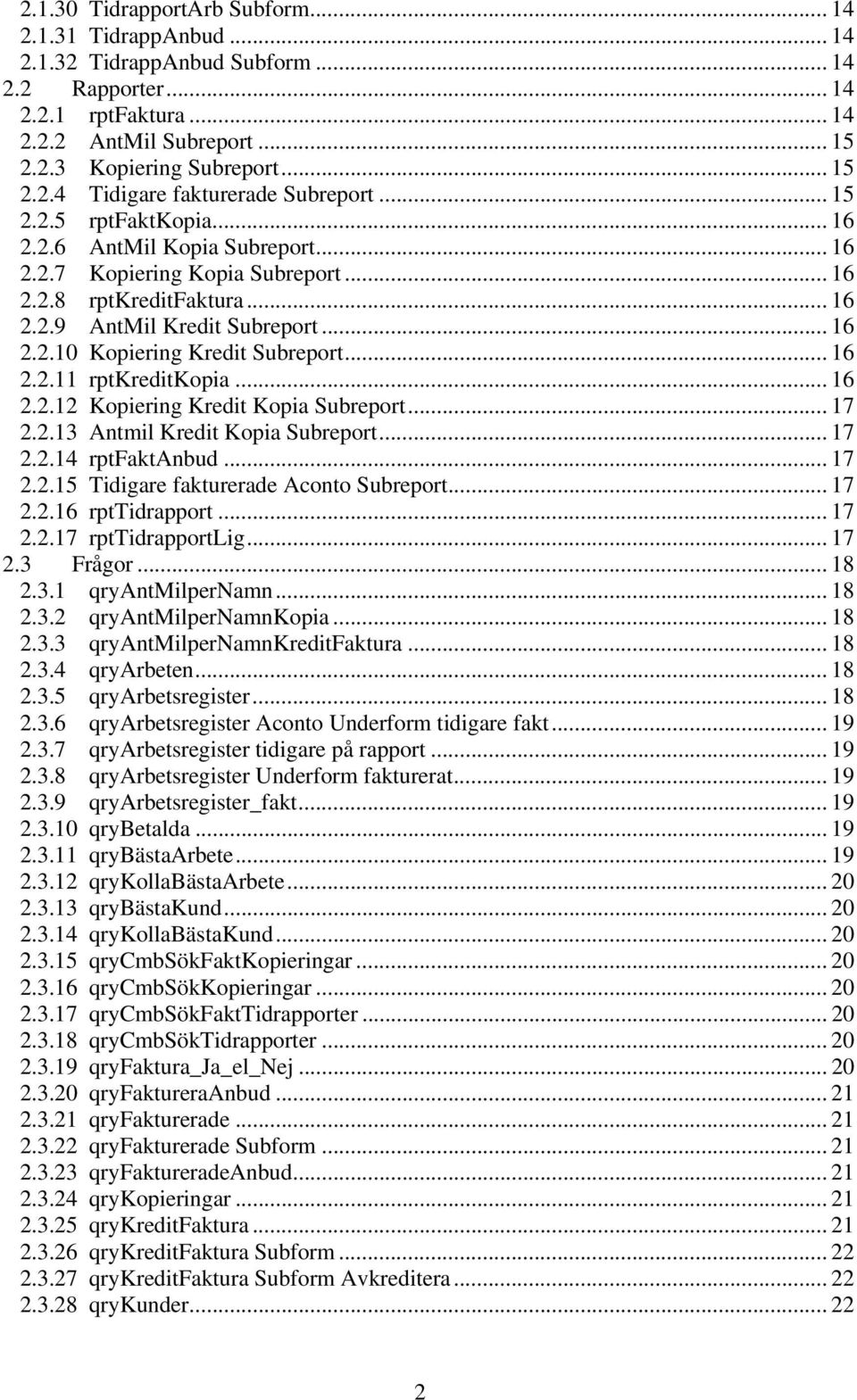 .. 16 2.2.11 rptkreditkopia... 16 2.2.12 Kopiering Kredit Kopia Subreport... 17 2.2.13 Antmil Kredit Kopia Subreport... 17 2.2.14 rptfaktanbud... 17 2.2.15 Tidigare fakturerade Aconto Subreport... 17 2.2.16 rpttidrapport.