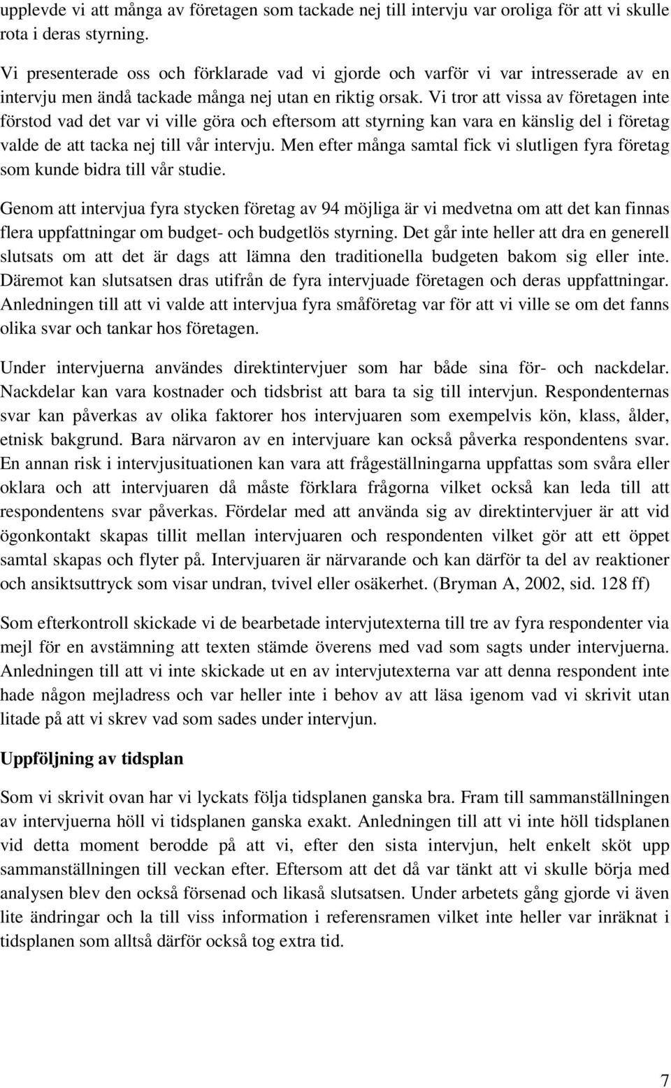 Vi tror att vissa av företagen inte förstod vad det var vi ville göra och eftersom att styrning kan vara en känslig del i företag valde de att tacka nej till vår intervju.