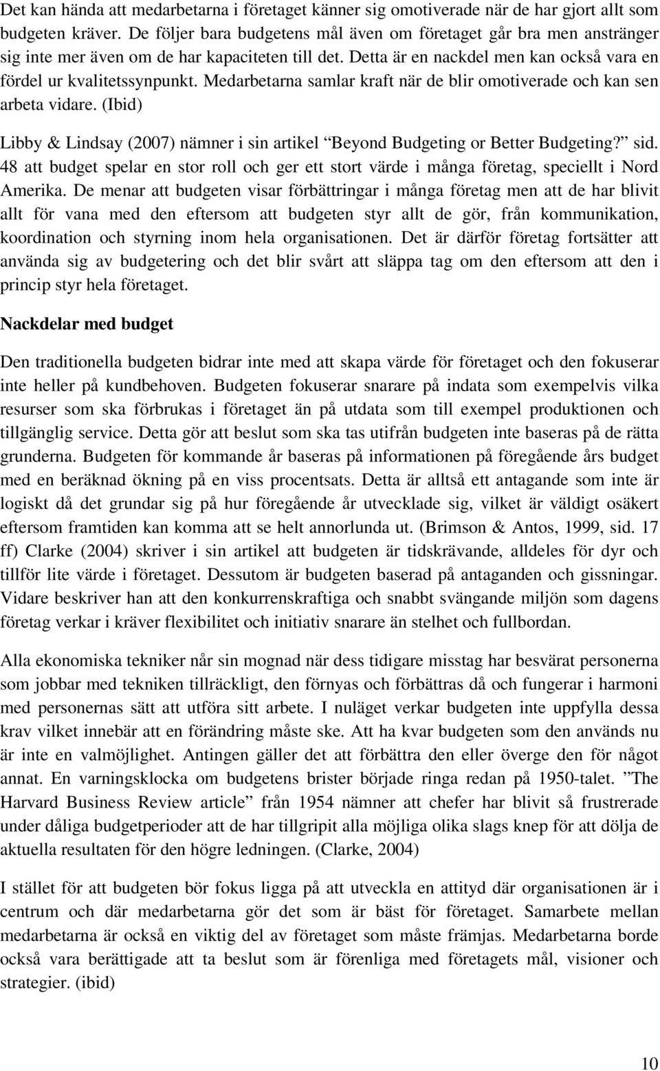 Medarbetarna samlar kraft när de blir omotiverade och kan sen arbeta vidare. (Ibid) Libby & Lindsay (2007) nämner i sin artikel Beyond Budgeting or Better Budgeting? sid.