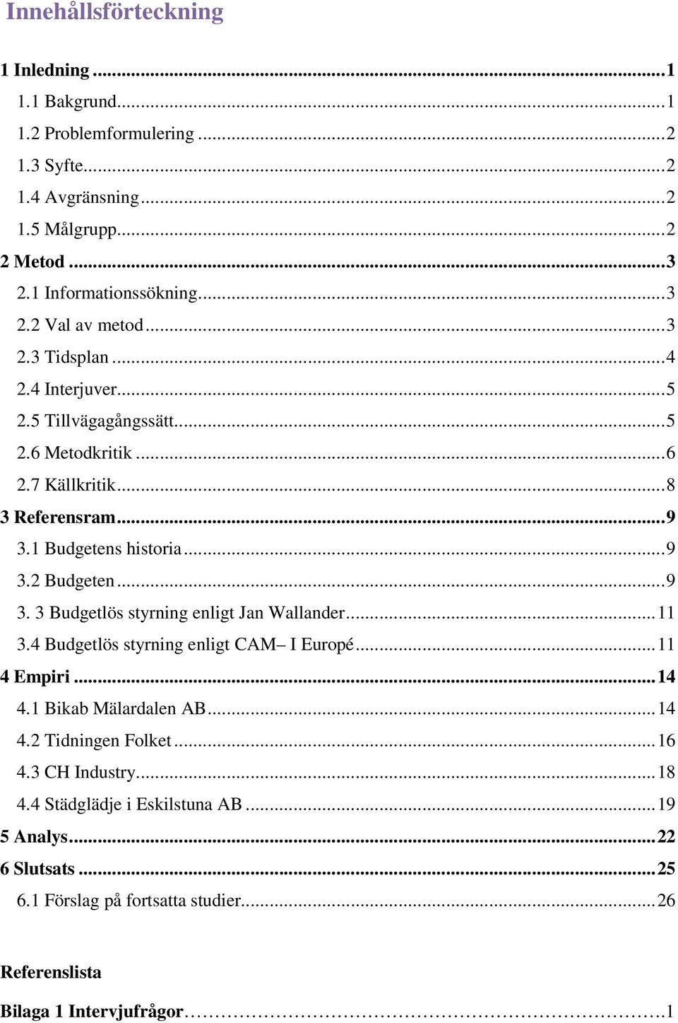 .. 9 3.2 Budgeten... 9 3. 3 Budgetlös styrning enligt Jan Wallander... 11 3.4 Budgetlös styrning enligt CAM I Europé... 11 4 Empiri... 14 4.1 Bikab Mälardalen AB... 14 4.2 Tidningen Folket.