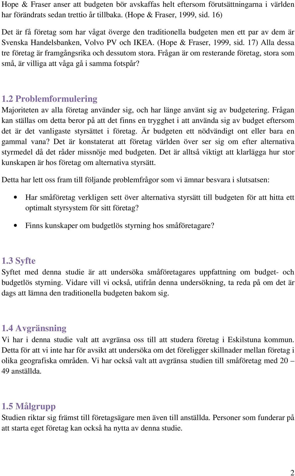 17) Alla dessa tre företag är framgångsrika och dessutom stora. Frågan är om resterande företag, stora som små, är villiga att våga gå i samma fotspår? 1.