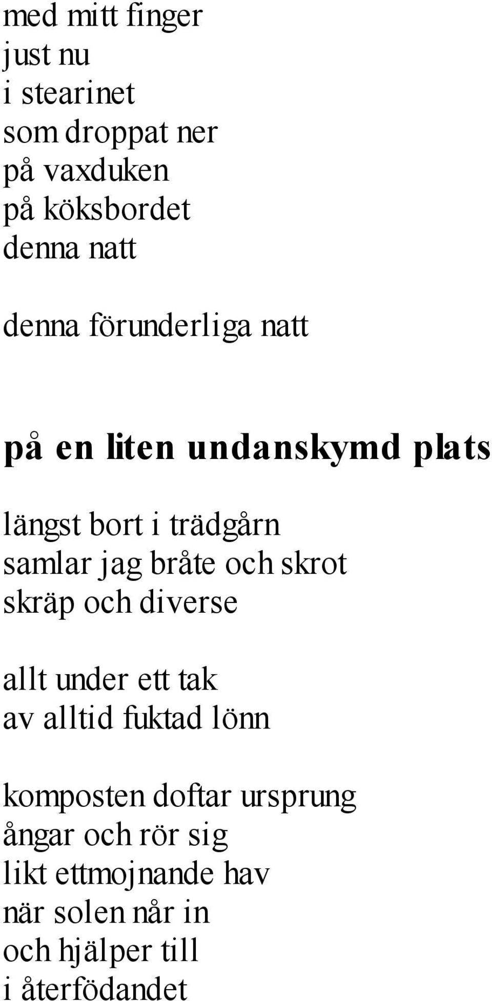 bråte och skrot skräp och diverse allt under ett tak av alltid fuktad lönn komposten