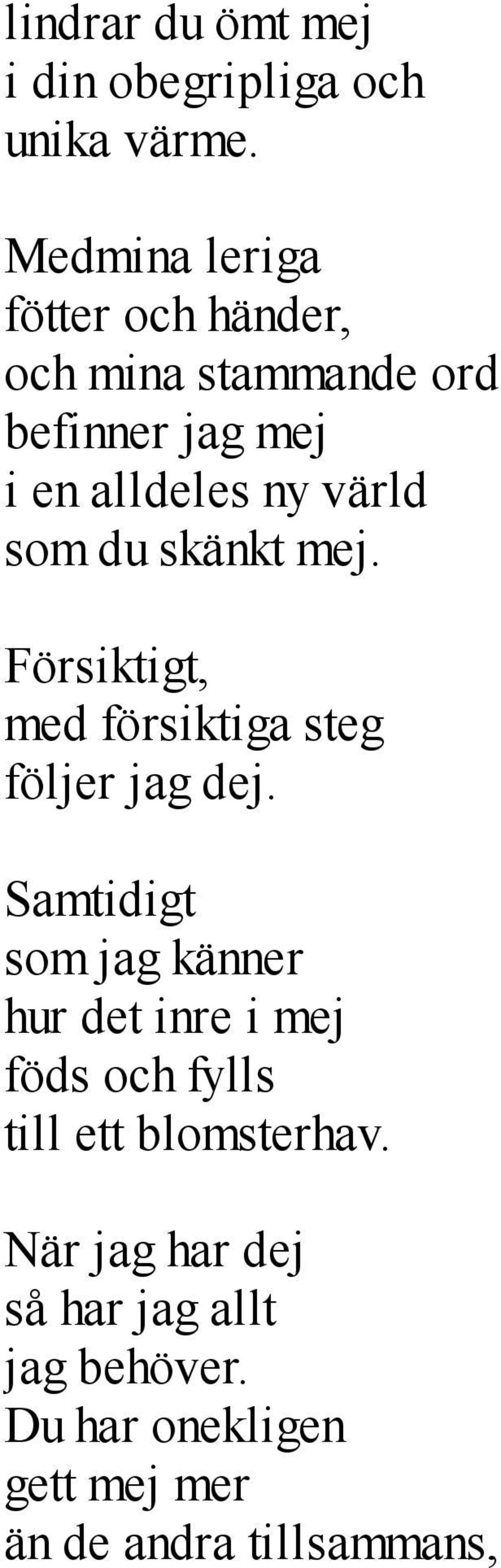 som du skänkt mej. Försiktigt, med försiktiga steg följer jag dej.