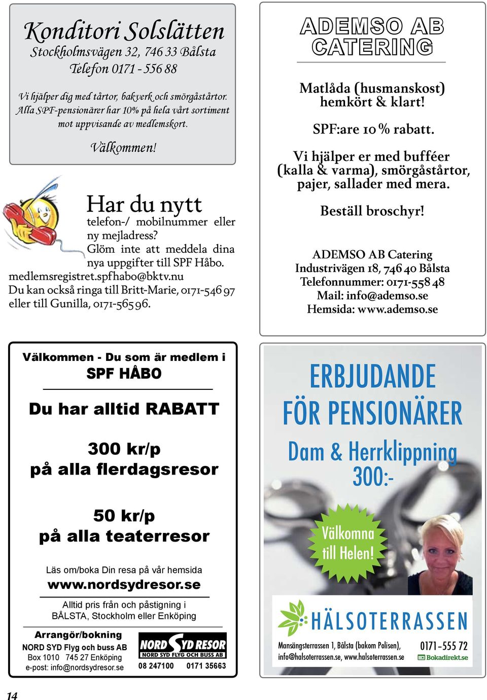 Glöm inte att meddela dina nya uppgifter till SPF Håbo. medlemsregistret.spfhabo@bktv.nu Du kan också ringa till Britt-Marie, 0171-546 97 eller till Gunilla, 0171-565 96.