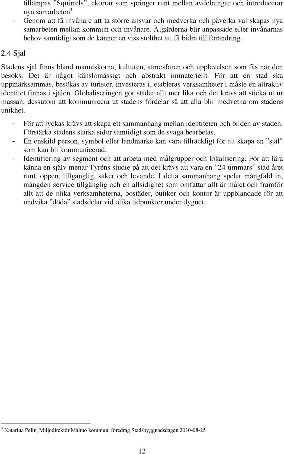 Åtgärderna blir anpassade efter invånarnas behov samtidigt som de känner en viss stolthet att få bidra till förändring. 2.