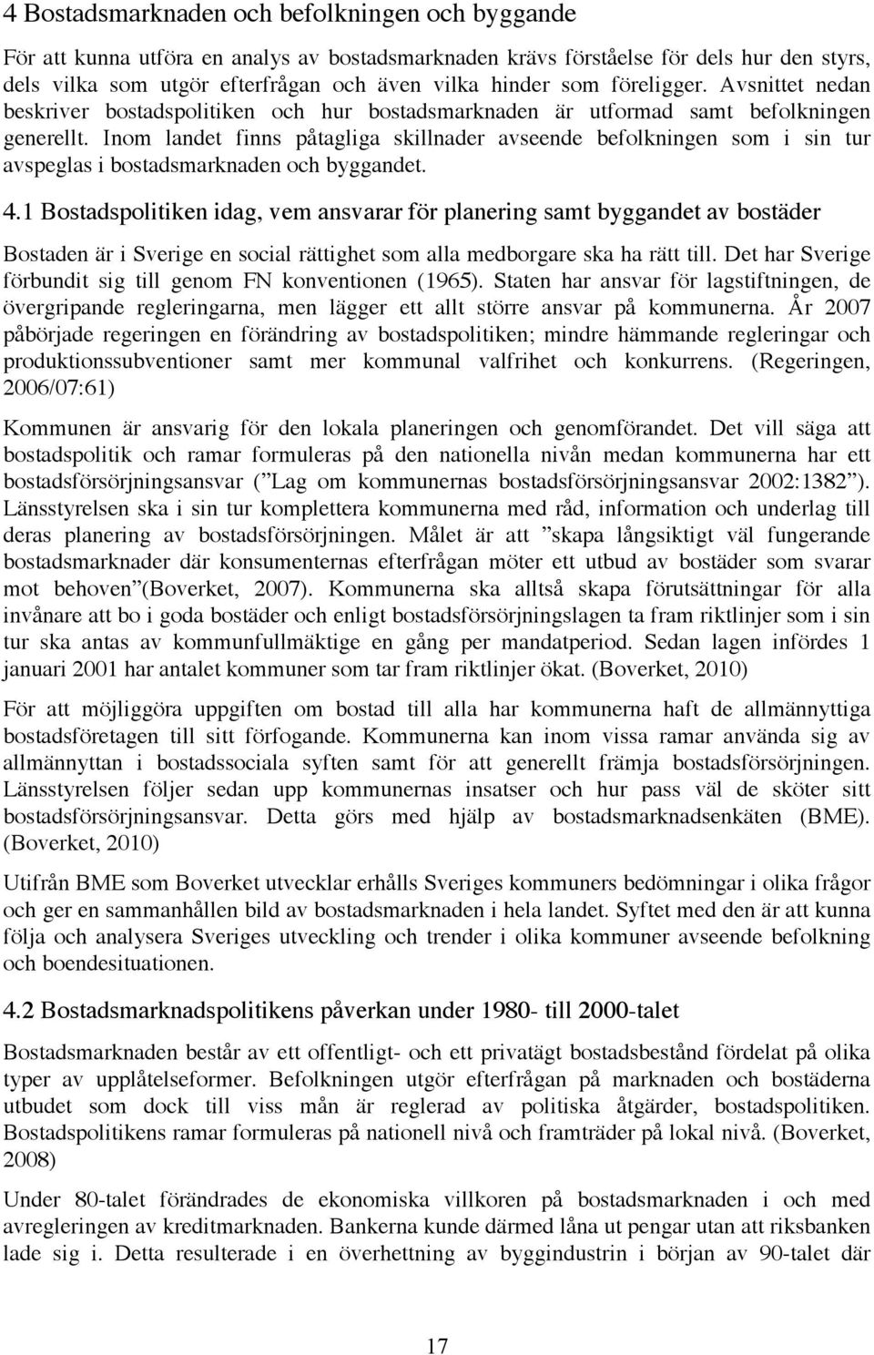 Inom landet finns påtagliga skillnader avseende befolkningen som i sin tur avspeglas i bostadsmarknaden och byggandet. 4.