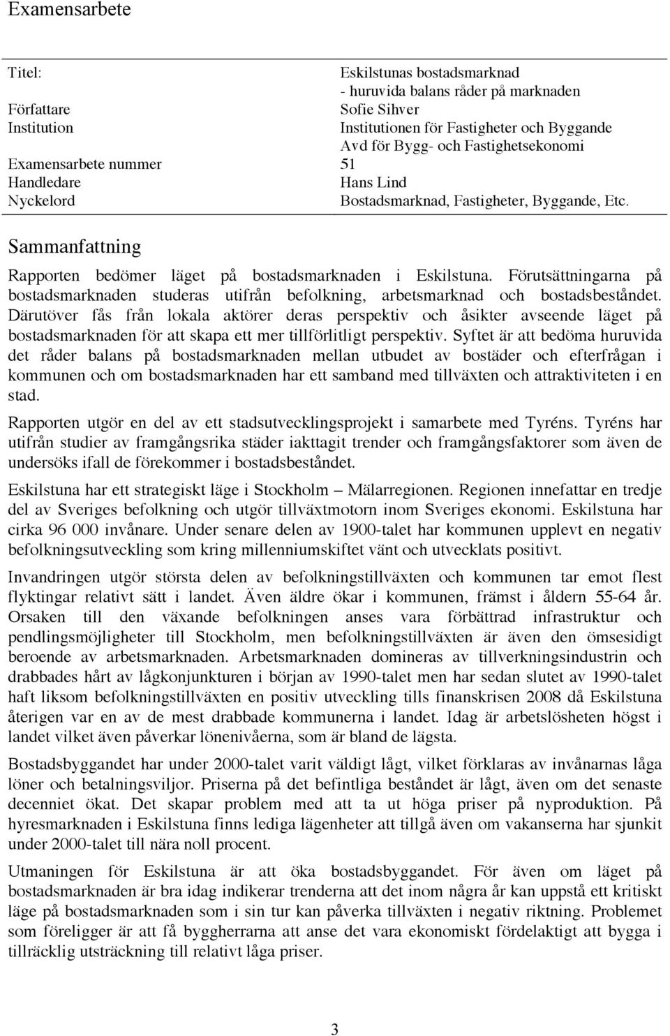 Förutsättningarna på bostadsmarknaden studeras utifrån befolkning, arbetsmarknad och bostadsbeståndet.