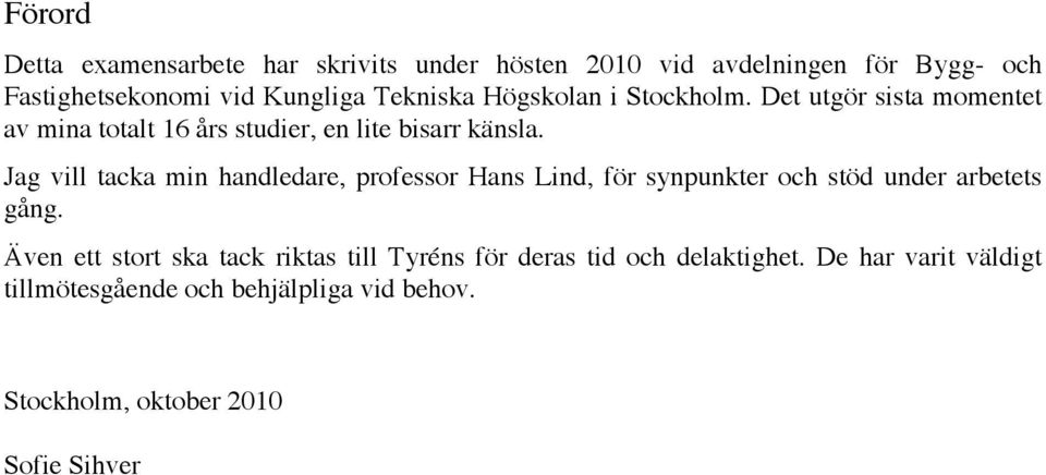 Jag vill tacka min handledare, professor Hans Lind, för synpunkter och stöd under arbetets gång.