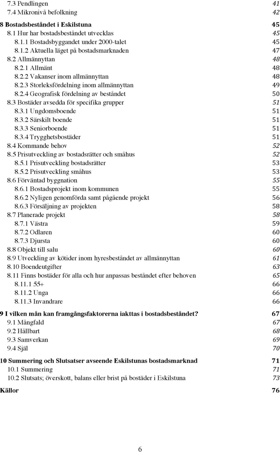 3 Bostäder avsedda för specifika grupper 51 8.3.1 Ungdomsboende 51 8.3.2 Särskilt boende 51 8.3.3 Seniorboende 51 8.3.4 Trygghetsbostäder 51 8.4 Kommande behov 52 8.