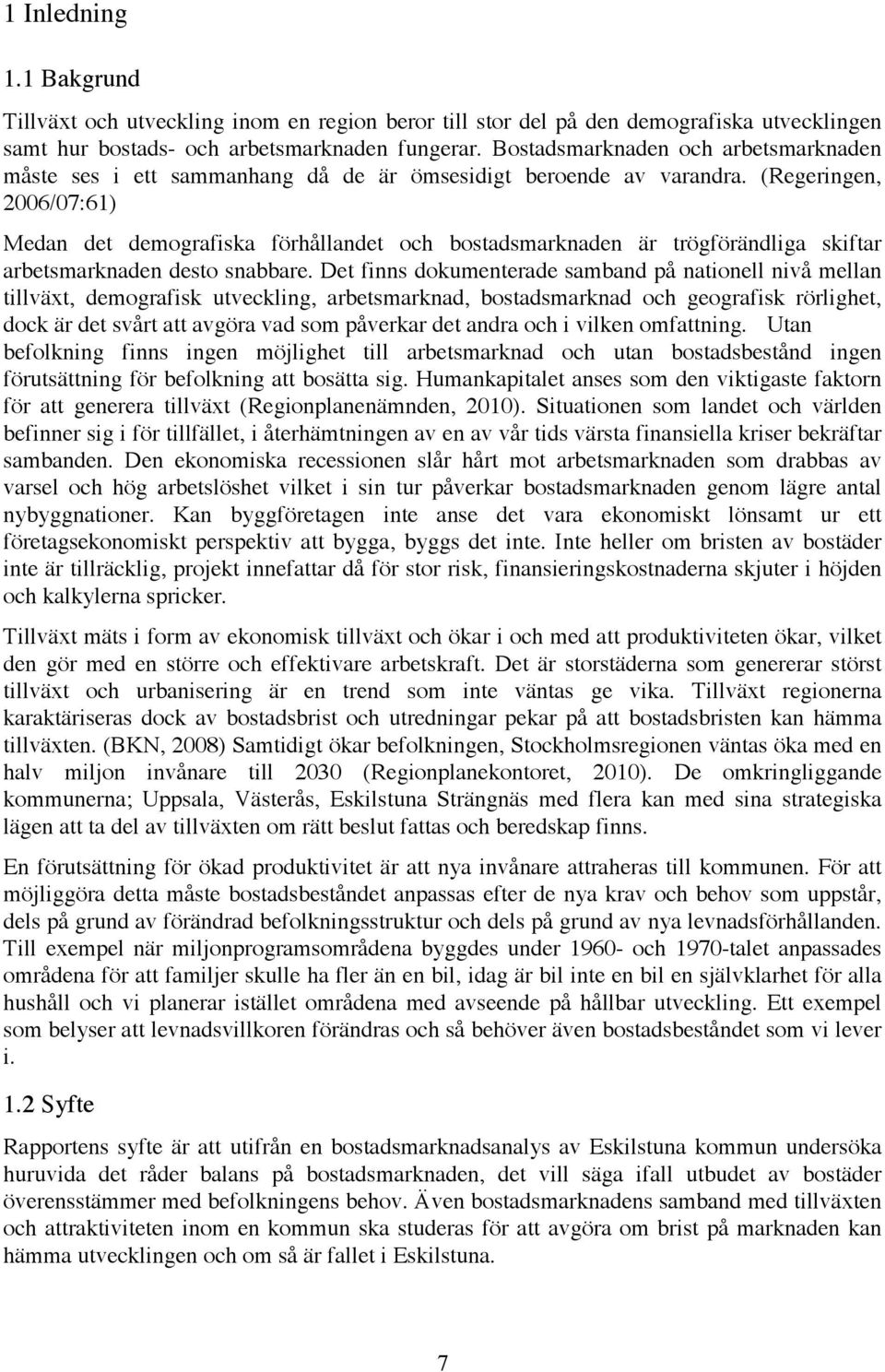 (Regeringen, 2006/07:61) Medan det demografiska förhållandet och bostadsmarknaden är trögförändliga skiftar arbetsmarknaden desto snabbare.