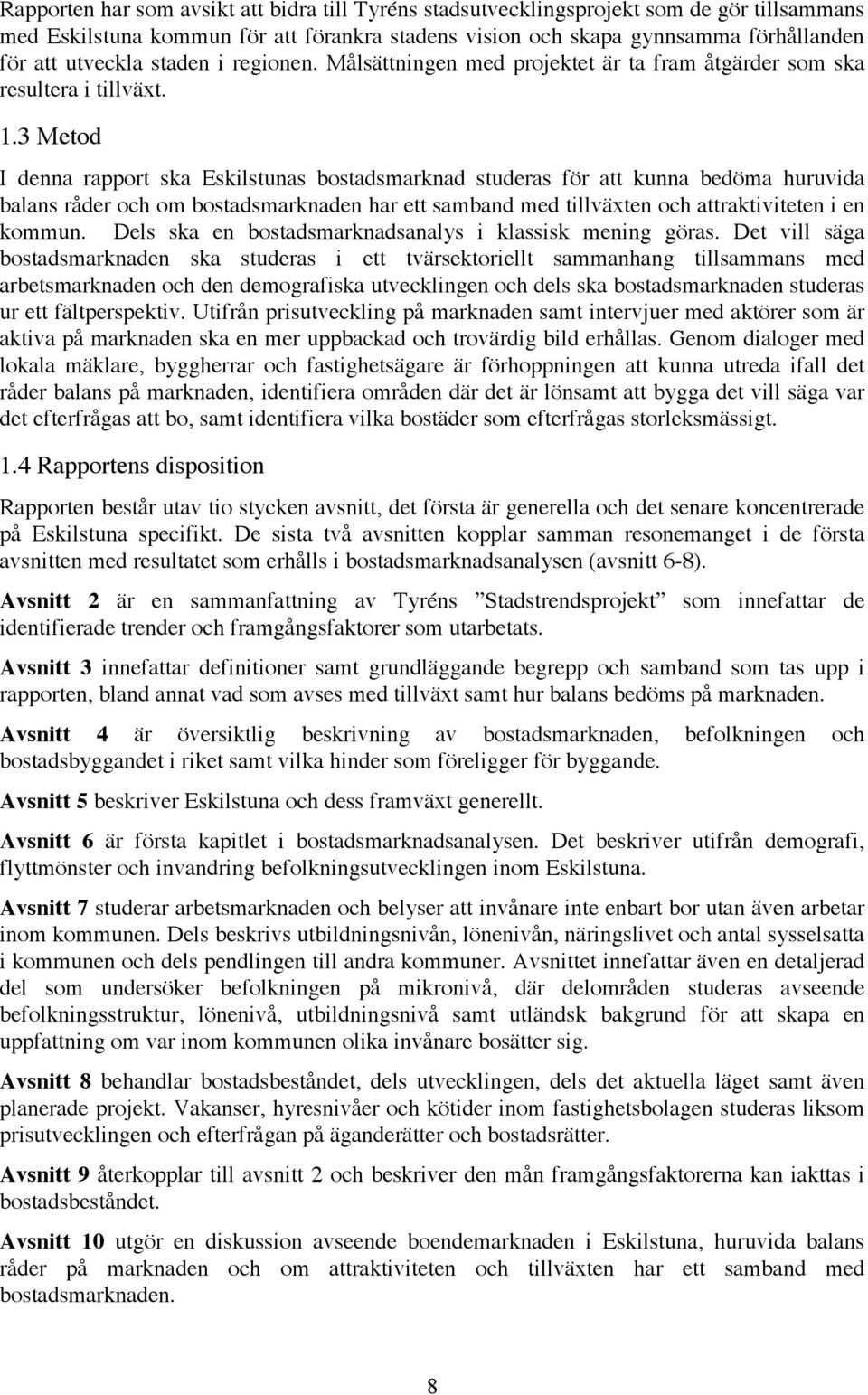 3 Metod I denna rapport ska Eskilstunas bostadsmarknad studeras för att kunna bedöma huruvida balans råder och om bostadsmarknaden har ett samband med tillväxten och attraktiviteten i en kommun.