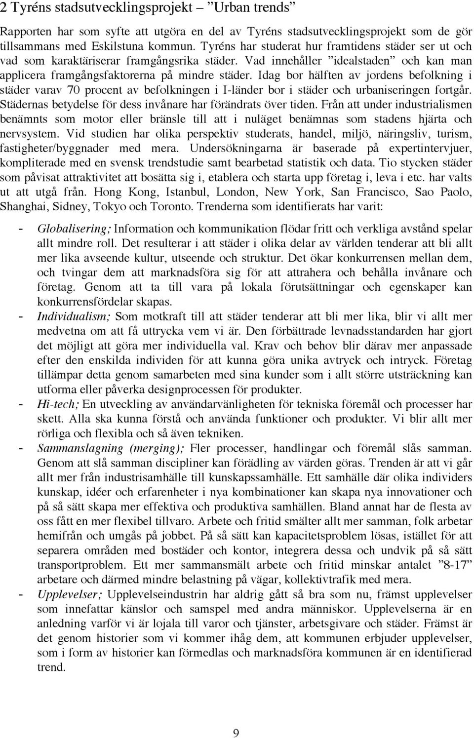 Idag bor hälften av jordens befolkning i städer varav 70 procent av befolkningen i I-länder bor i städer och urbaniseringen fortgår. Städernas betydelse för dess invånare har förändrats över tiden.