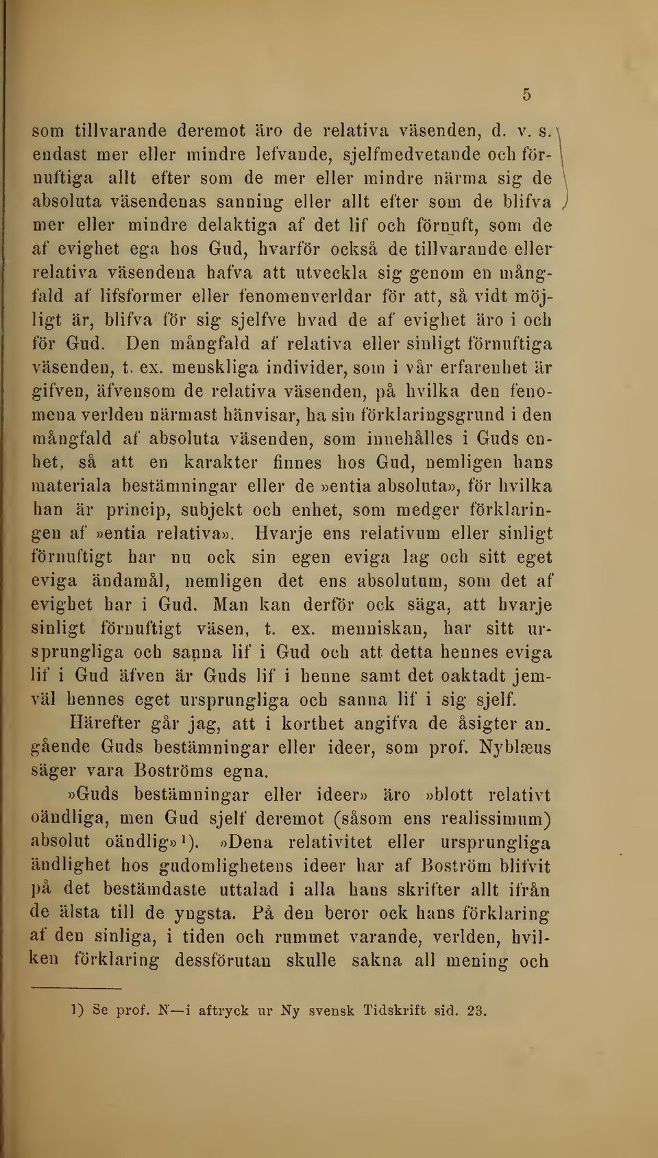 af det lif och förnuft, som de af evighet ega hos Gud, hvarför också de tillvarande eller relativa väsendena hafva att utveckla sig genom en mångfald af lifsformer eller fenomenverldar för att, så