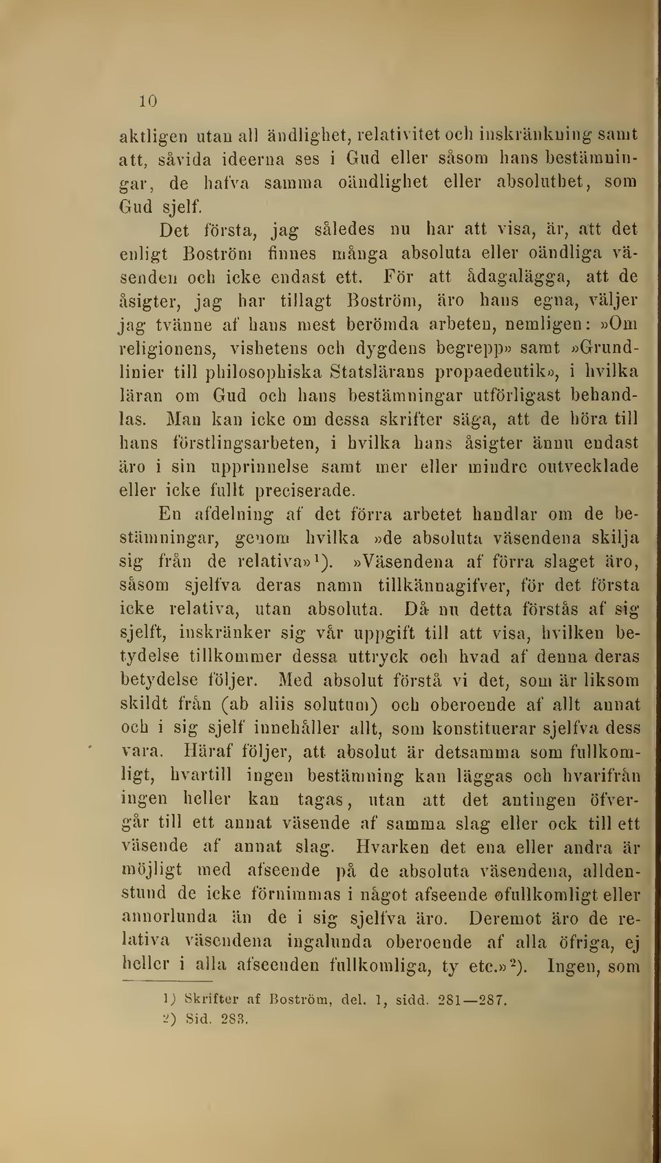 För att ådagalägga, att de åsigter, jag har tillagt Boström, äro hans egna, väljer jag tvänne af hans mest berömda arbeten, nemligen:»om religionens, vishetens och dygdens begrepp» samt»grundlinier