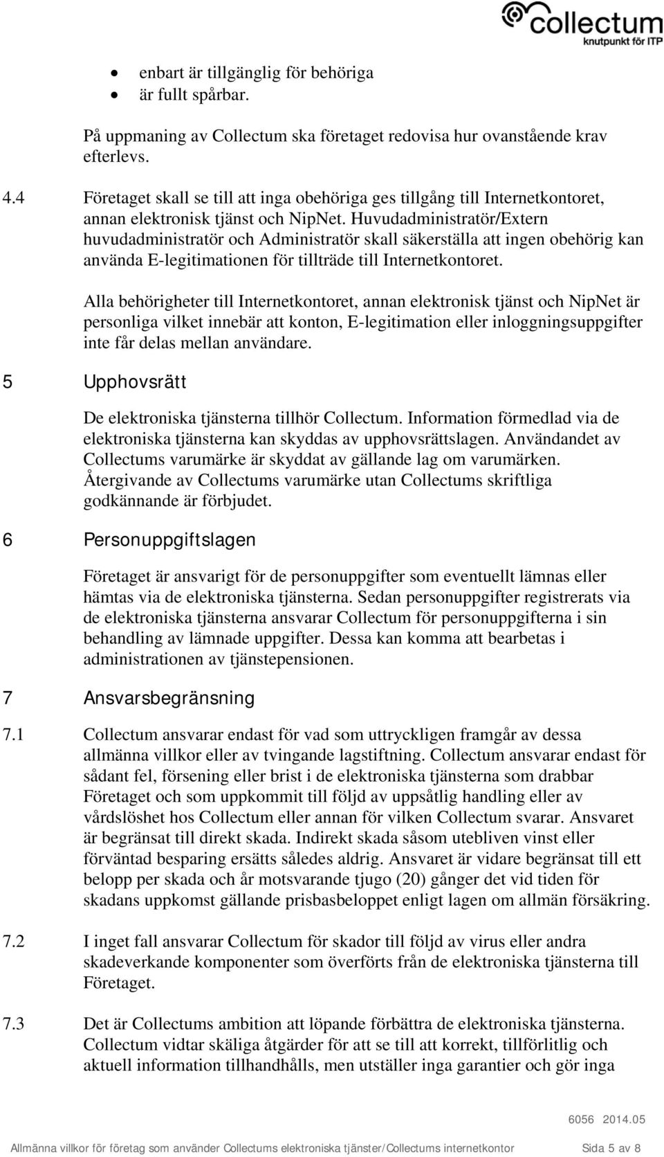 Huvudadministratör/Extern huvudadministratör och Administratör skall säkerställa att ingen obehörig kan använda E-legitimationen för tillträde till Internetkontoret.