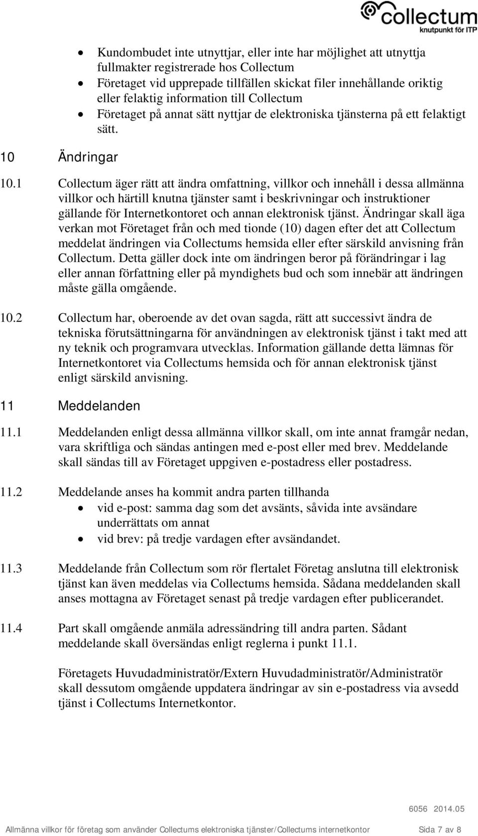 1 Collectum äger rätt att ändra omfattning, villkor och innehåll i dessa allmänna villkor och härtill knutna tjänster samt i beskrivningar och instruktioner gällande för Internetkontoret och annan