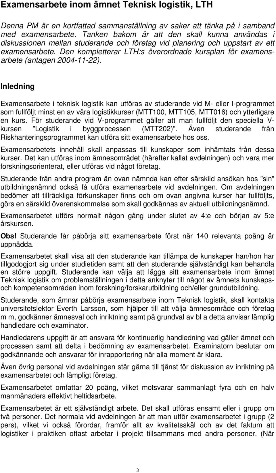 Den kompletterar LTH:s överordnade kursplan för examensarbete (antagen 2004-11-22).