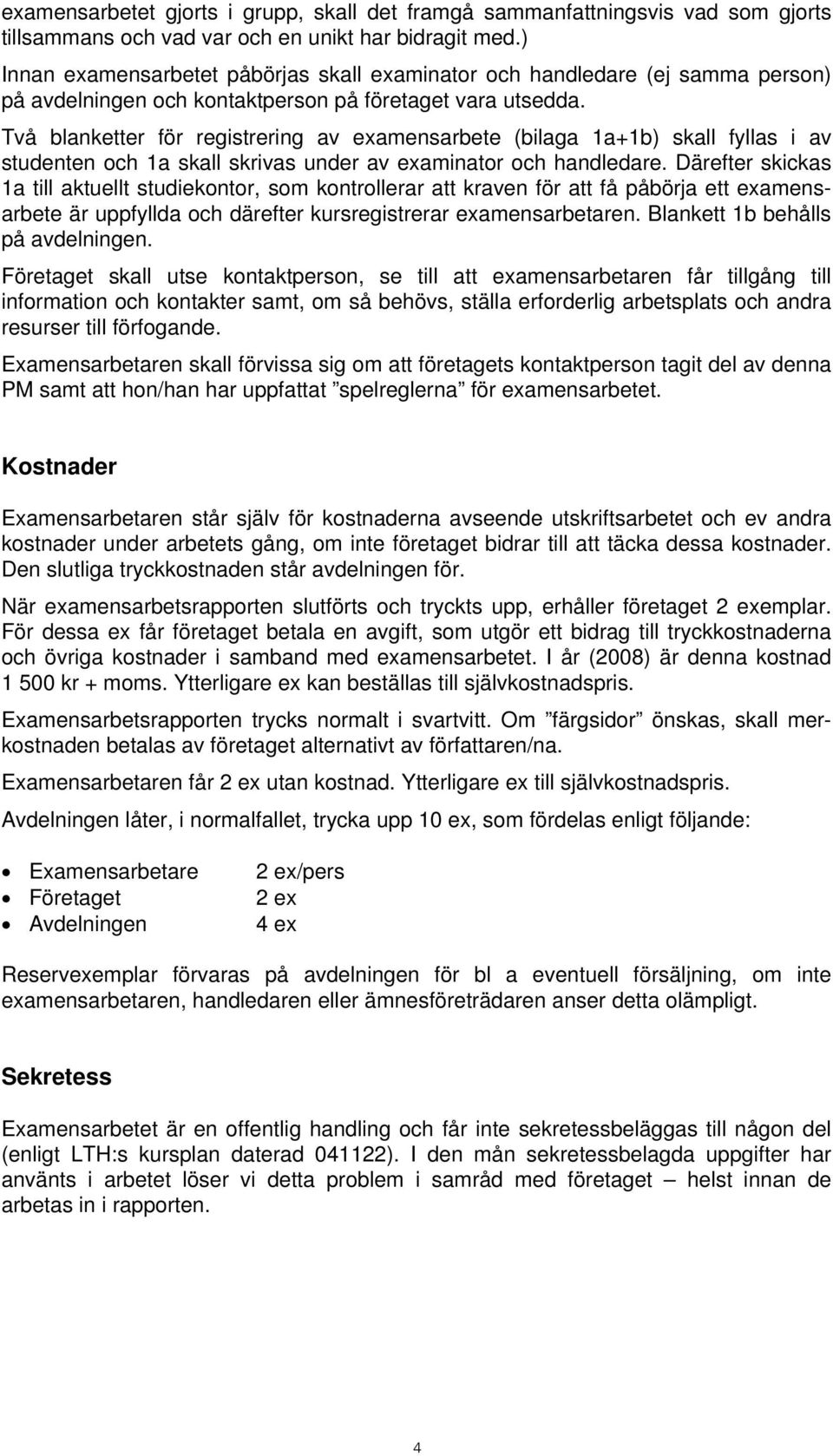 Två blanketter för registrering av examensarbete (bilaga 1a+1b) skall fyllas i av studenten och 1a skall skrivas under av examinator och handledare.