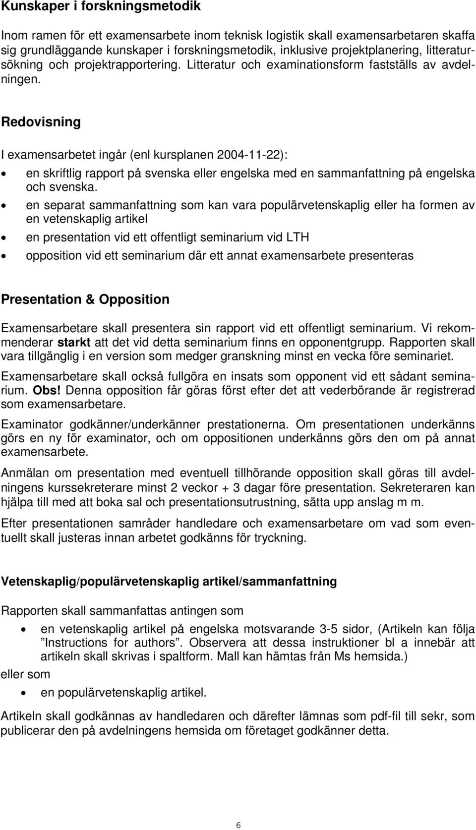 Redovisning I examensarbetet ingår (enl kursplanen 2004-11-22): en skriftlig rapport på svenska eller engelska med en sammanfattning på engelska och svenska.