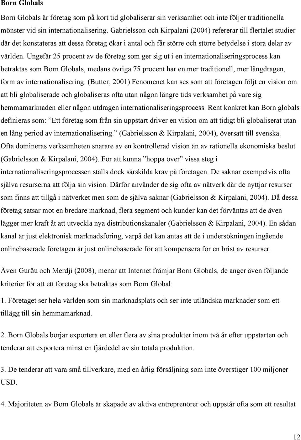 Ungefär 25 procent av de företag som ger sig ut i en internationaliseringsprocess kan betraktas som Born Globals, medans övriga 75 procent har en mer traditionell, mer långdragen, form av