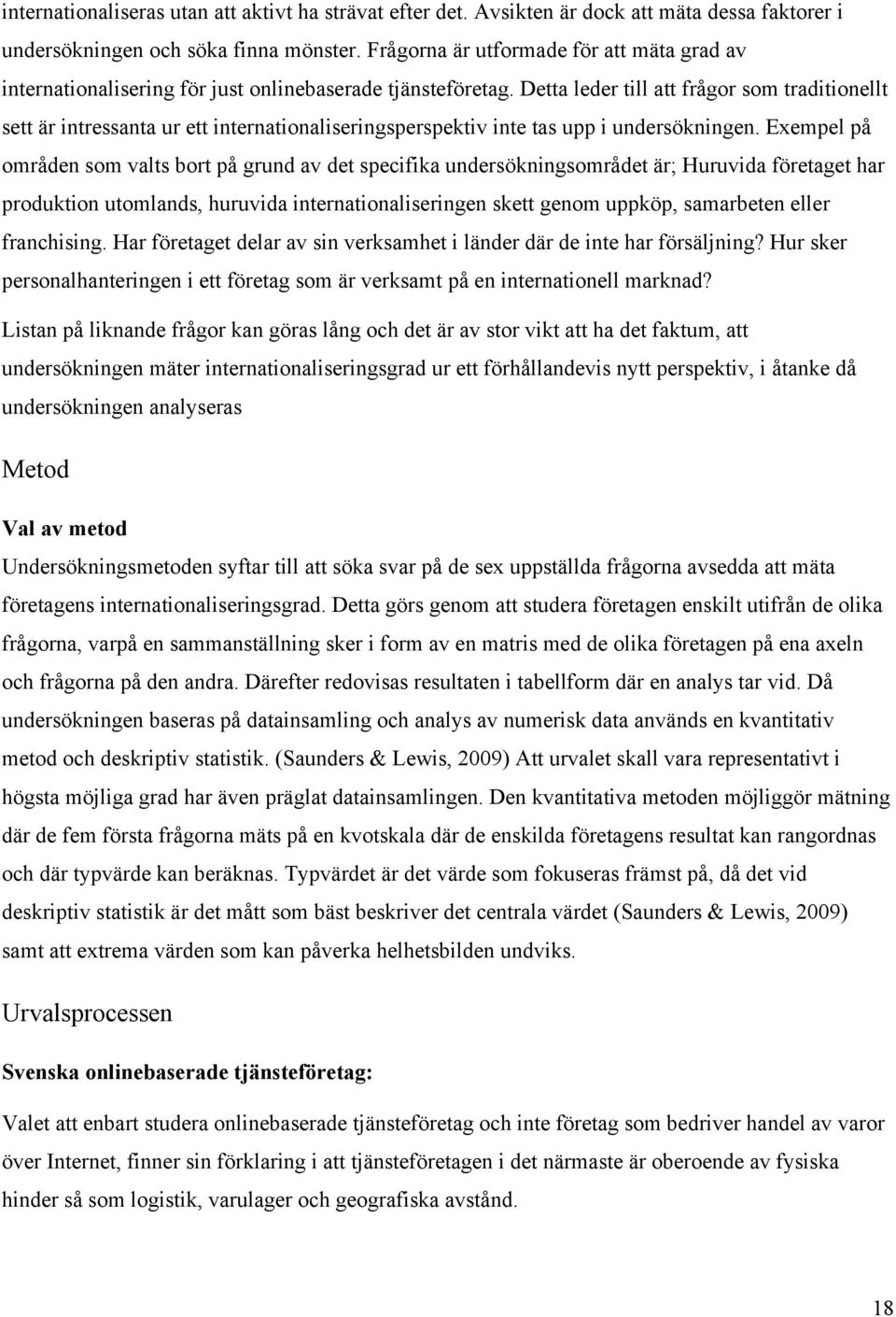 Detta leder till att frågor som traditionellt sett är intressanta ur ett internationaliseringsperspektiv inte tas upp i undersökningen.