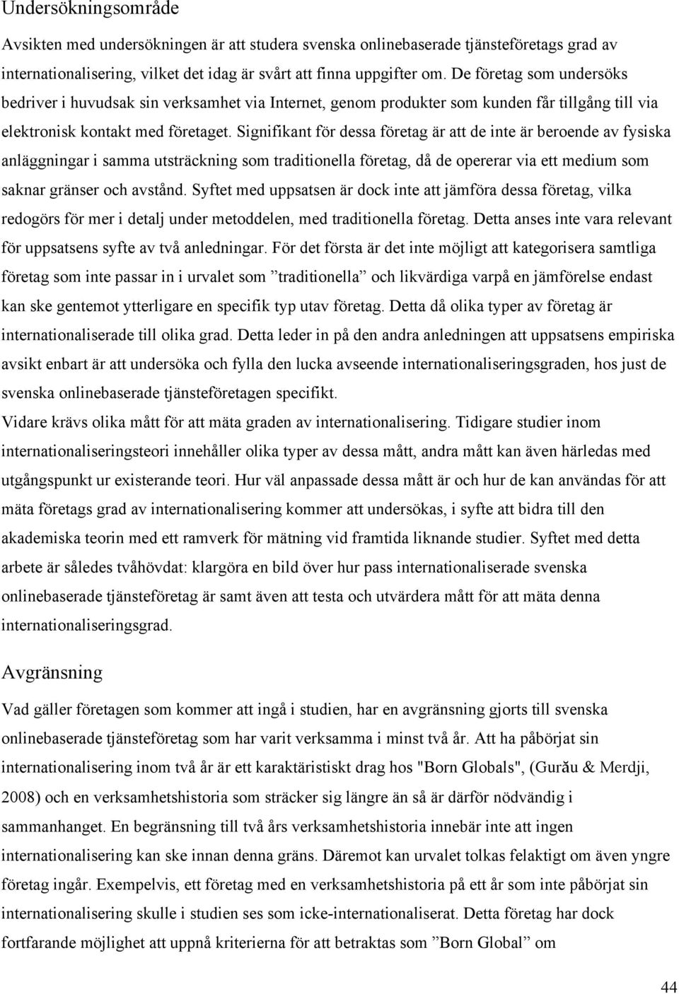 Signifikant för dessa företag är att de inte är beroende av fysiska anläggningar i samma utsträckning som traditionella företag, då de opererar via ett medium som saknar gränser och avstånd.