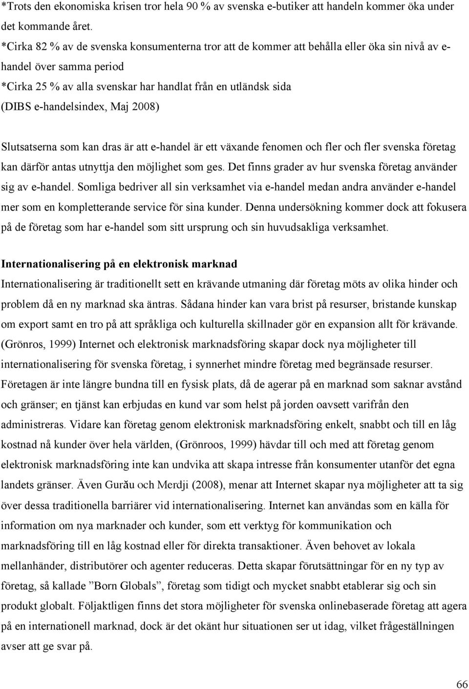 e-handelsindex, Maj 2008) Slutsatserna som kan dras är att e-handel är ett växande fenomen och fler och fler svenska företag kan därför antas utnyttja den möjlighet som ges.