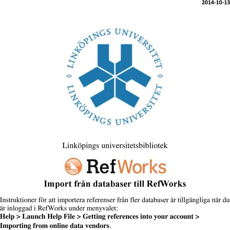 tillgängliga när du är inloggad i RefWorks under menyvalet: Help > Launch