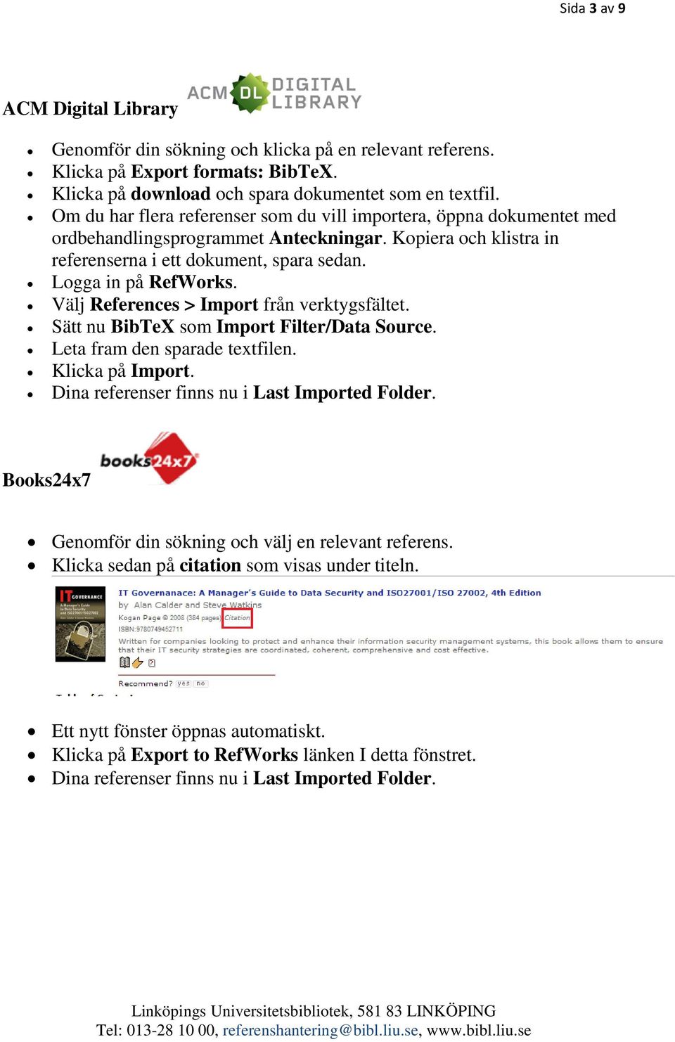 Logga in på RefWorks. Välj References > Import från verktygsfältet. Sätt nu BibTeX som Import Filter/Data Source. Leta fram den sparade textfilen. Klicka på Import.