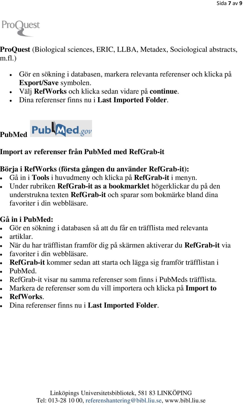 PubMed Import av referenser från PubMed med RefGrab-it Börja i RefWorks (första gången du använder RefGrab-it): Gå in i Tools i huvudmeny och klicka på RefGrab-it i menyn.