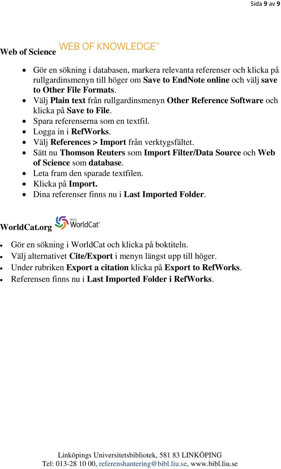 Välj References > Import från verktygsfältet. Sätt nu Thomson Reuters som Import Filter/Data Source och Web of Science som database. Leta fram den sparade textfilen. Klicka på Import.