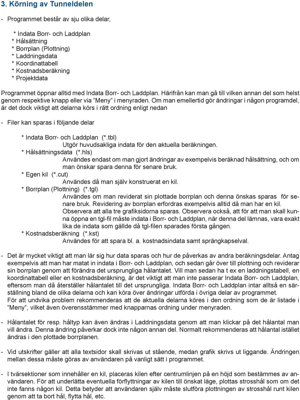 Om man emellertid gör ändringar i någon programdel, är det dock viktigt att delarna körs i rätt ordning enligt nedan - Filer kan sparas i följande delar * Indata Borr- och Laddplan (*.