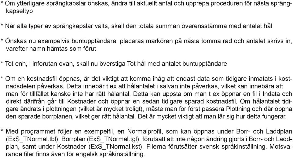 med antalet buntupptändare * Om en kostnadsfil öppnas, är det viktigt att komma ihåg att endast data som tidigare inmatats i kostnadsdelen påverkas.