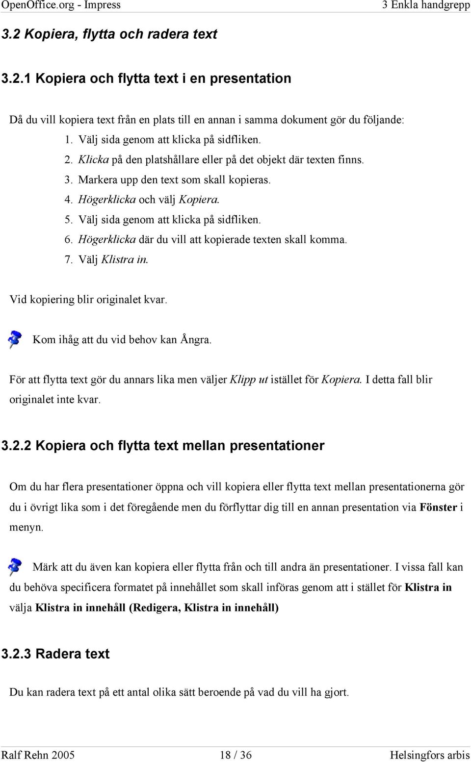 Välj sida genom att klicka på sidfliken. 6. Högerklicka där du vill att kopierade texten skall komma. 7. Välj Klistra in. Vid kopiering blir originalet kvar. Kom ihåg att du vid behov kan Ångra.