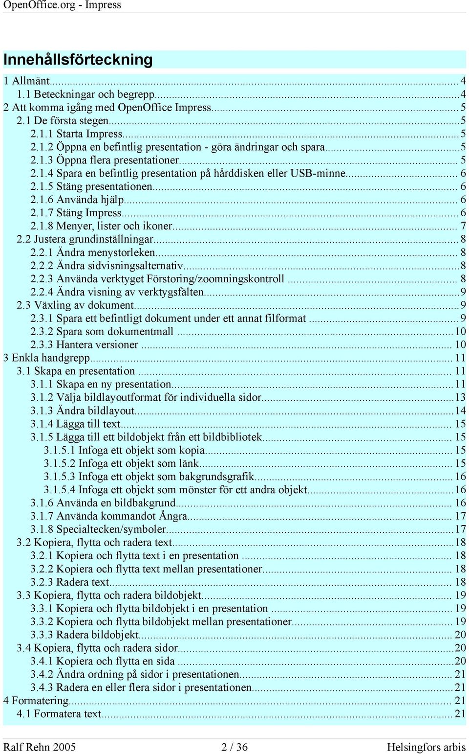 .. 7 2.2 Justera grundinställningar... 8 2.2.1 Ändra menystorleken... 8 2.2.2 Ändra sidvisningsalternativ...8 2.2.3 Använda verktyget Förstoring/zoomningskontroll... 8 2.2.4 Ändra visning av verktygsfälten.