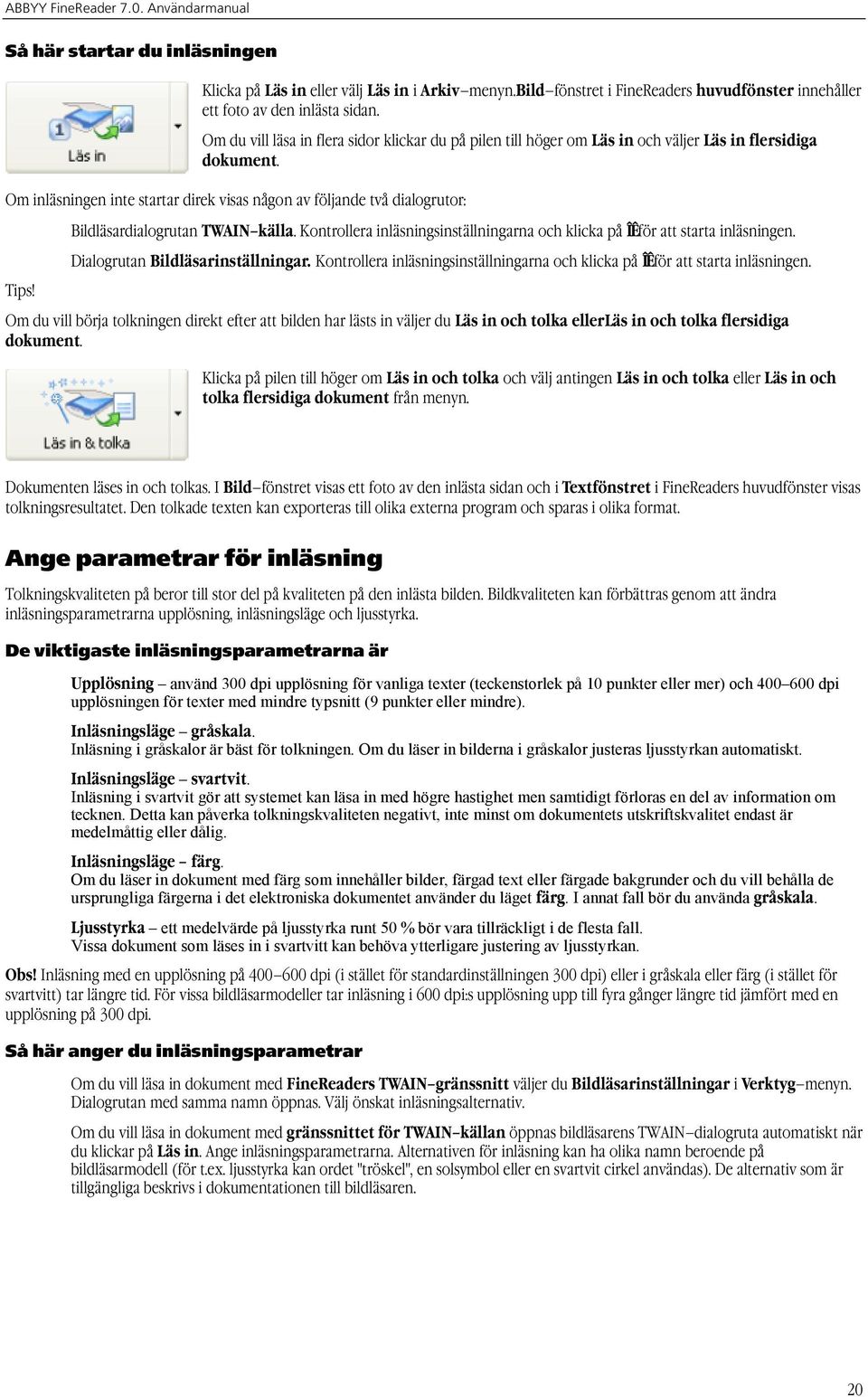 Om inläsningen inte startar direk visas någon av följande två dialogrutor: Bildläsardialogrutan TWAIN källa. Kontrollera inläsningsinställningarna och klicka på ÎÊför att starta inläsningen.