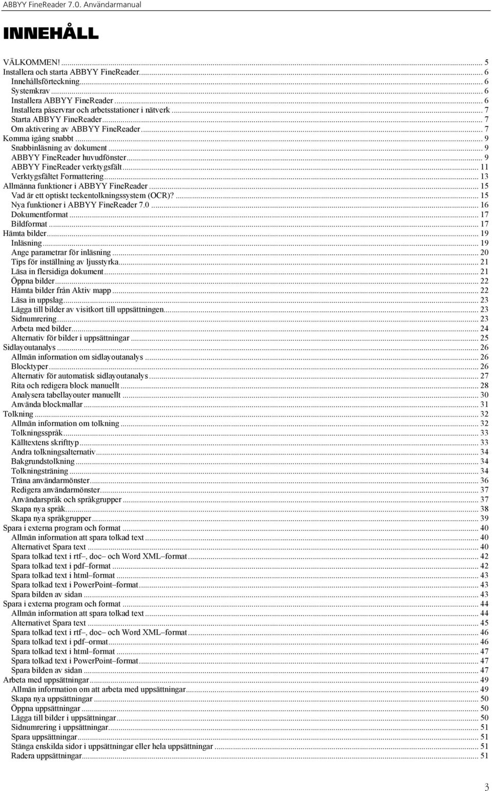 .. 11 Verktygsfältet Formattering... 13 Allmänna funktioner i ABBYY FineReader... 15 Vad är ett optiskt teckentolkningssystem (OCR)?... 15 Nya funktioner i ABBYY FineReader 7.0... 16 Dokumentformat.