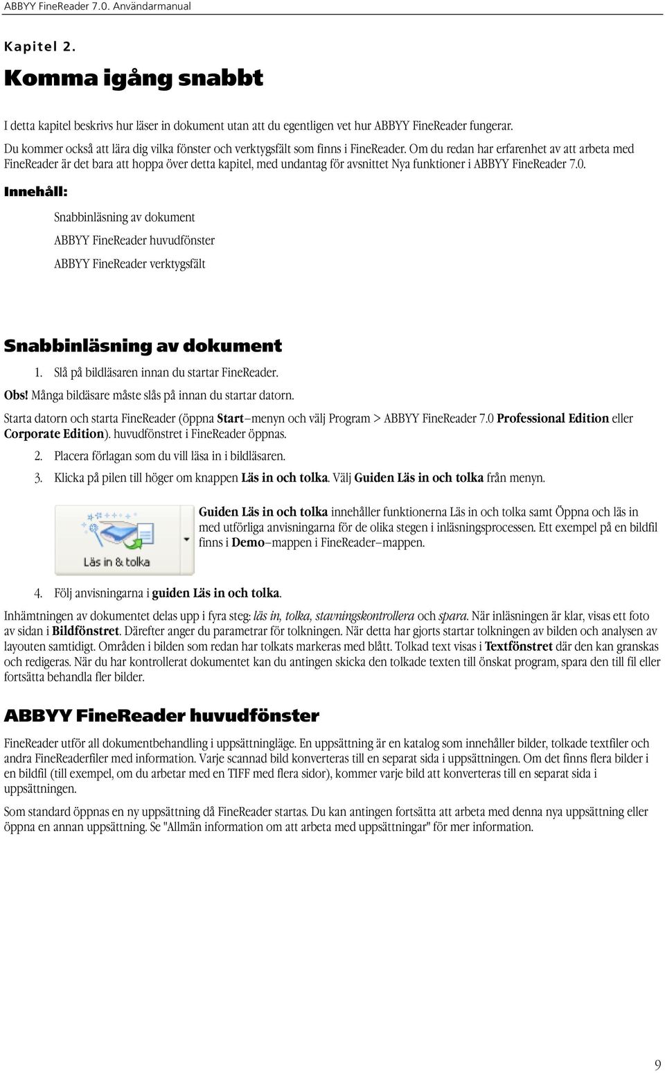 Om du redan har erfarenhet av att arbeta med FineReader är det bara att hoppa över detta kapitel, med undantag för avsnittet Nya funktioner i ABBYY FineReader 7.0.