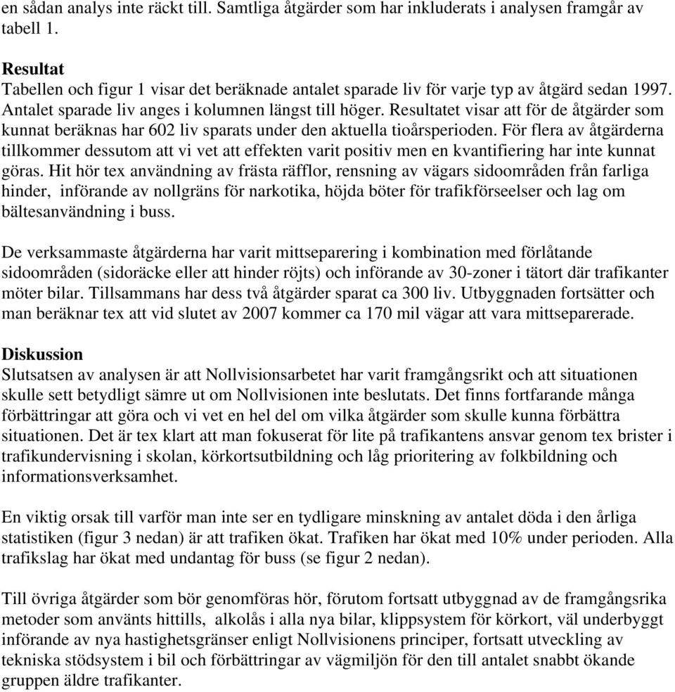 Resultatet visar att för de åtgärder som kunnat beräknas har 602 liv sparats under den aktuella tioårsperioden.