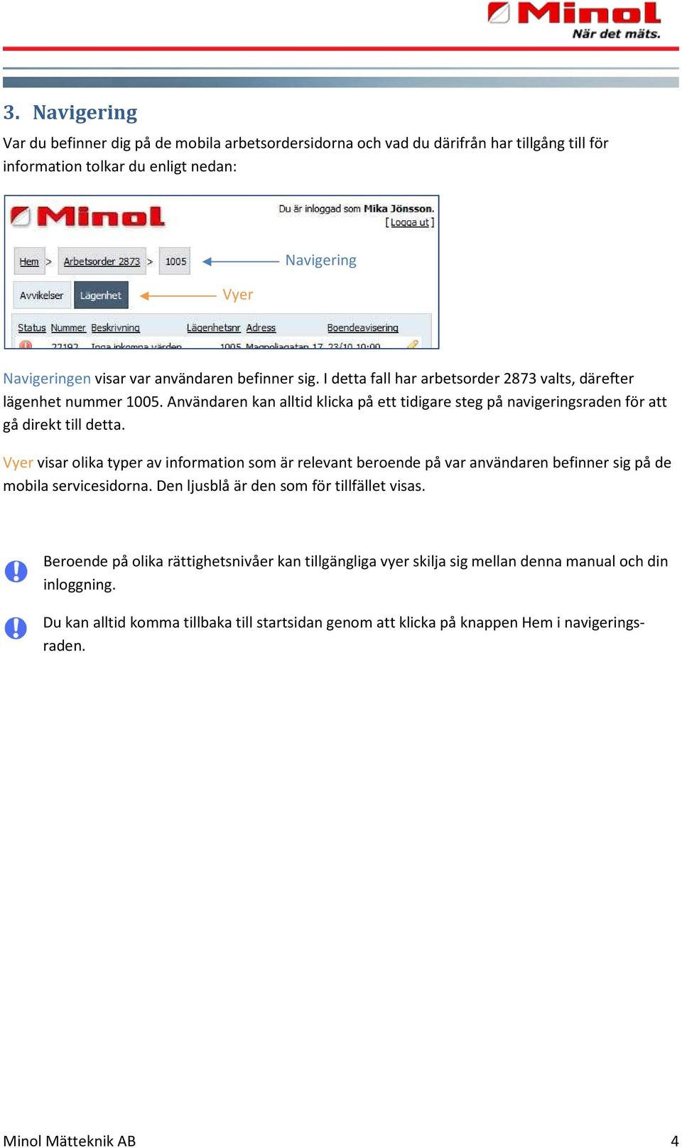 Vyer visar olika typer av information som är relevant beroende på var användaren befinner sig på de mobila servicesidorna. Den ljusblå är den som för tillfället visas.